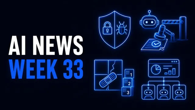 AI News Week 33 cover graphic: a shield split down the middle with a padlock on one half and a bug on the other, a robot head beside a mechanical arm stamping a check mark onto a document next to a striped barrier gate, a cracked four-pane window with an adhesive bandage across it and three numbered patch tiles, and a dashboard panel connected downward to three boxes each holding a robot face.